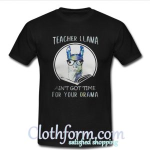 Teacher llama ain't got time for your drama t-shirt