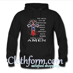 The devil saw me with my head down and thought he'd won until I said amen Hoodie