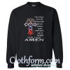 The devil saw me with my head down and thought he'd won until I said amen Sweatshirt