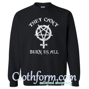 They can’t burn us all sweatshirt