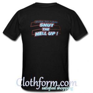 Would You Please Shut The Hell Up T-Shirt Back