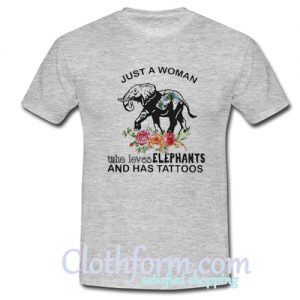 l Just A Woman Who Loves Elephants And Has Tattoos T-Shirt