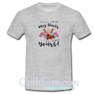 never mind my hair i'm doing yours t-shirt