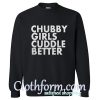 Chubby girls cuddle better Sweatshirt