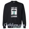 Get In Loser Sweatshirt