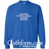 I Support Putting Animal Abuser To Sleep Sweatshirt