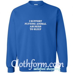 I Support Putting Animal Abuser To Sleep Sweatshirt