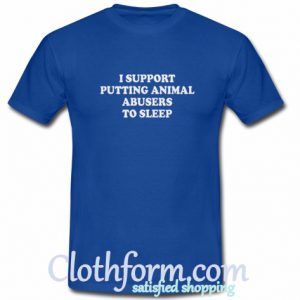 I Support Putting Animal Abuser To Sleep T-Shirt