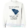 I’m not yelling I’m a South Carolina girl we just talk loud sweatshirt