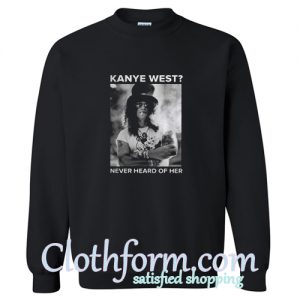 Kanye West never heard of her Sweatshirt