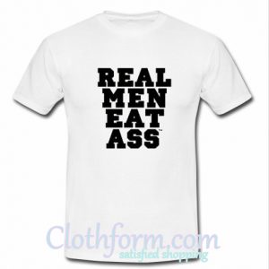 Real Men Eat Ass T-Shirt