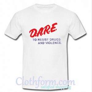 Dare to resist drugs and violence T-Shirt