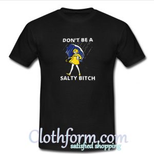 Don't Be A Salty Bitch T Shirt