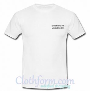 Emotionally Unavailable T Shirt