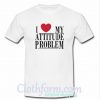 I Love My Attitude T Shirt