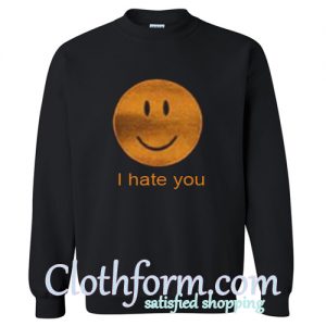 I hate You Sweatshirt