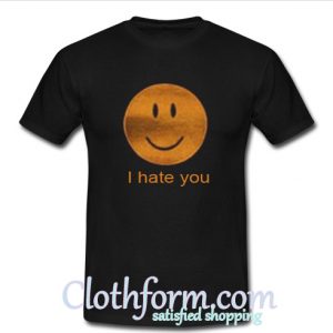 I hate You T Shirt