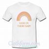 Rainbow hang in there baby T-Shirt