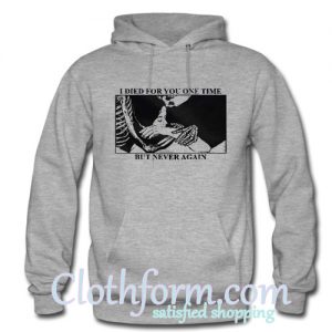i died for you one time but never again hoodie
