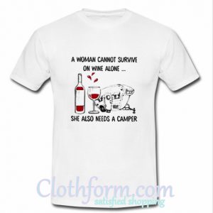 A woman cannot survive on wine alone T Shirt At