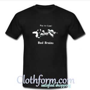 Bad Brains – Pay to Cum! T shirt At