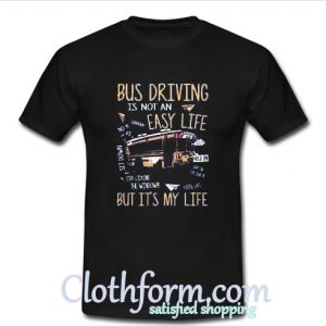 Bus Driving is not an easy life T Shirt At