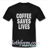 Coffee Saves Lives T-shirt At