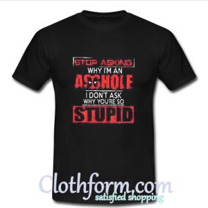 Deadpool stop asking why I’m an asshole T Shirt At