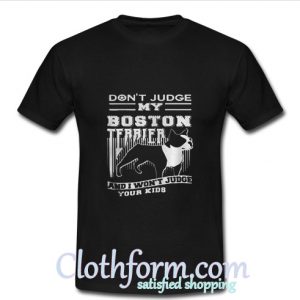 Don’t Judge My Boston Terrier T Shirt At