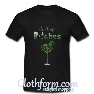 Drink Up Bitches T-shirt At