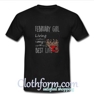 February girl living my best life T Shirt At