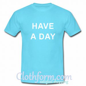 Have A Day T Shirt At