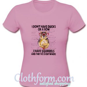 I Don't Have Ducks Or Row T Shirt At