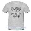 I thought I liked coffee turns T Shirt At