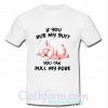 If You Rub My Butt You Can Pull My Pork Sleeping T-shirt At