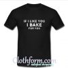 If i like you I bake for you T-Shirt At
