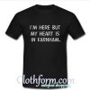 I’m Here But My Heart Is In Farnham T-shirt At