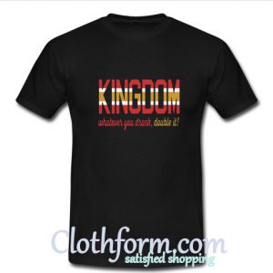 KINGDOM Whatever You Drank Double It T-shirt At