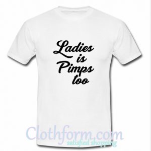 Ladies is Pimps Too T-Shirt At