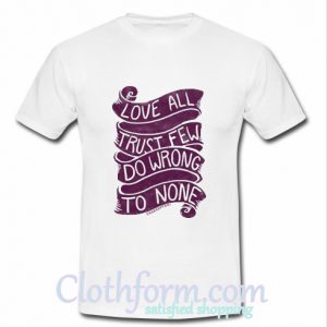 Love All Trust Few Do Wrong To None cool T shirt At