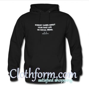 Nobody Cares About Your Fake Life On Social Media Hoodie At