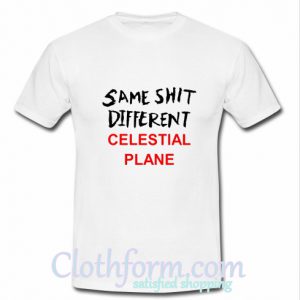 Same Shit Different Celestial Plane T-Shirt At