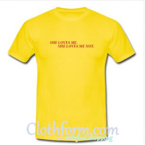 She Loves Me She Loves Me Not T-shirt At