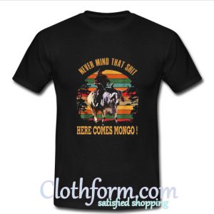 Vintage Never mind that shit here comes mongo T Shirt At