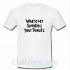 Whatever Sprinkles Your Donuts T-Shirt At