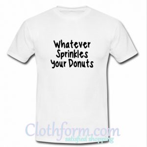 Whatever Sprinkles Your Donuts T-Shirt At