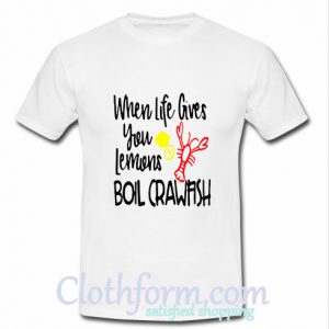 When Life Gives You Lemons Boil Crawfish T-shirt At