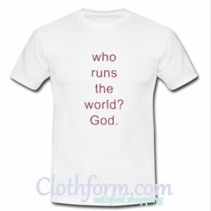 Who runs the world T Shirt At