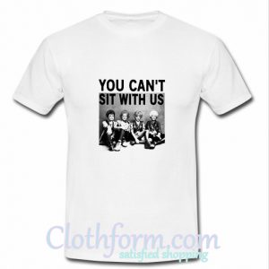You Can’t Sit With Us T-Shirt At