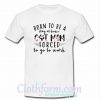 born to be a stay at home cat mom T Shirt At